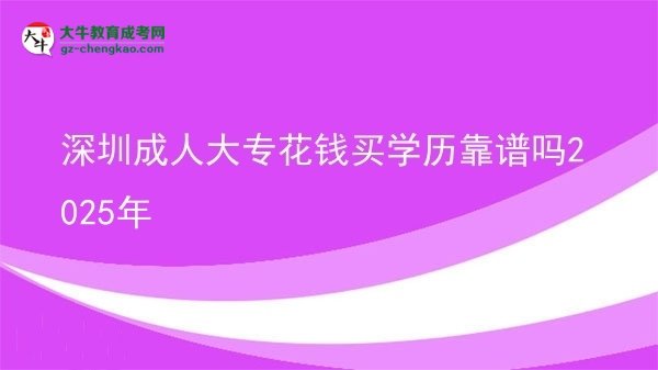深圳成人大?；ㄥX買學歷靠譜嗎2025年圖片