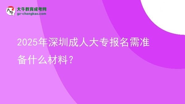 2025年深圳成人大專報名需準備什么材料？圖片