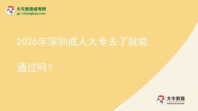 2026年深圳成人大專去了就能通過(guò)嗎？圖片