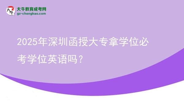 2025年深圳函授大專拿學(xué)位必考學(xué)位英語嗎？圖片