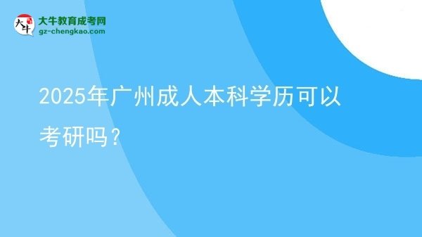 2025年廣州成人本科學(xué)歷可以考研嗎？圖片