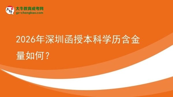 【科普】2026年深圳函授本科學(xué)歷含金量如何？