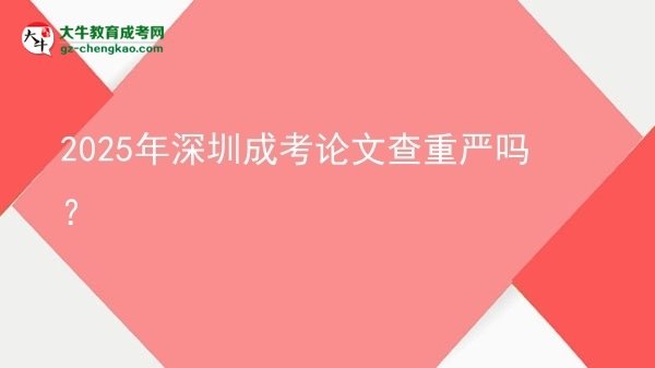 2025年深圳成考論文查重嚴(yán)嗎？圖片