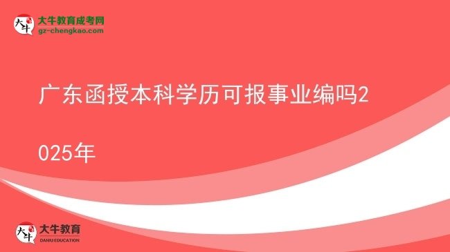 廣東函授本科學(xué)歷可報事業(yè)編嗎2025年圖片