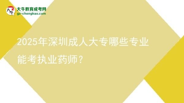 2025年深圳成人大專哪些專業(yè)能考執(zhí)業(yè)藥師？圖片
