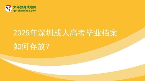 【科普】2025年深圳成人高考畢業(yè)檔案如何存放？