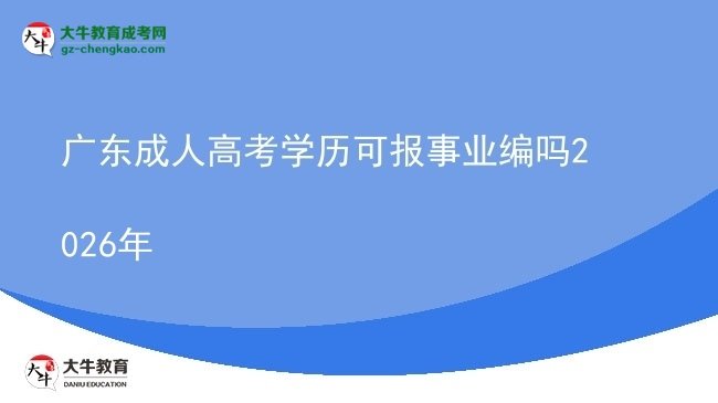 廣東成人高考學(xué)歷可報(bào)事業(yè)編嗎2026年圖片