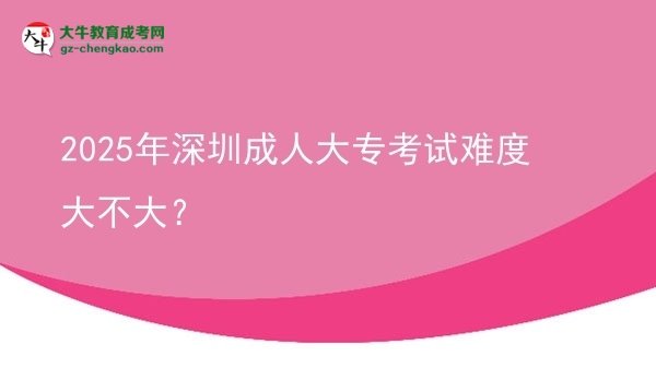 2025年深圳成人大專考試難度大不大？圖片