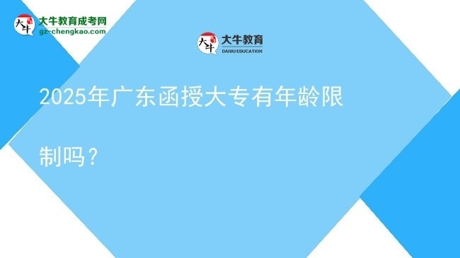 2025年廣東函授大專有年齡限制嗎？圖片