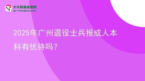 2025年廣州退役士兵報(bào)成人本科有優(yōu)待嗎？圖片