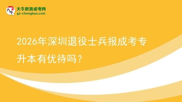 2026年深圳退役士兵報成考專升本有優(yōu)待嗎？圖片